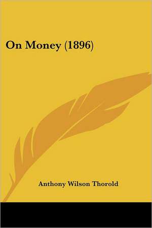 On Money (1896) de Anthony Wilson Thorold