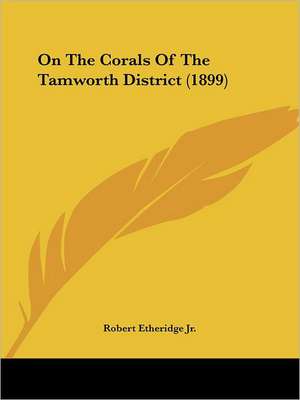 On The Corals Of The Tamworth District (1899) de Robert Etheridge Jr.