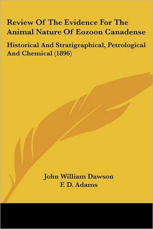 Review Of The Evidence For The Animal Nature Of Eozoon Canadense de John William Dawson