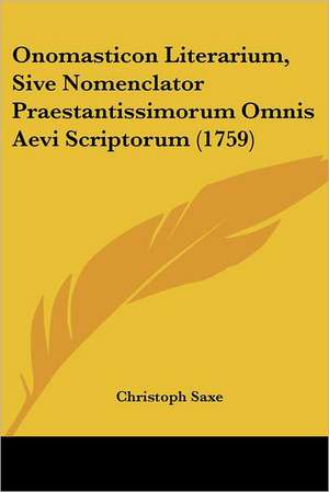 Onomasticon Literarium, Sive Nomenclator Praestantissimorum Omnis Aevi Scriptorum (1759) de Christoph Saxe