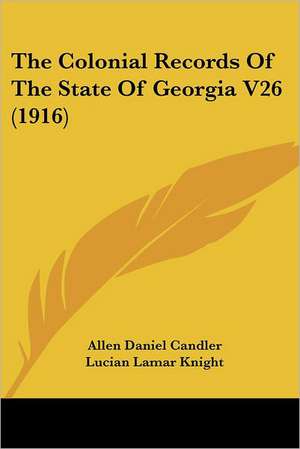 The Colonial Records Of The State Of Georgia V26 (1916) de Allen Daniel Candler