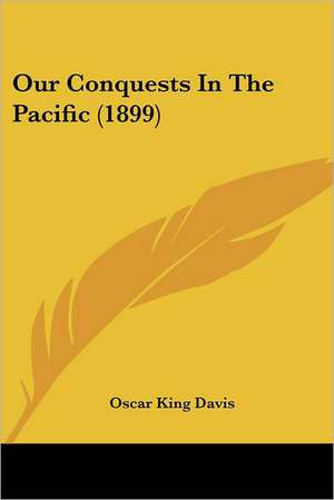 Our Conquests In The Pacific (1899) de Oscar King Davis