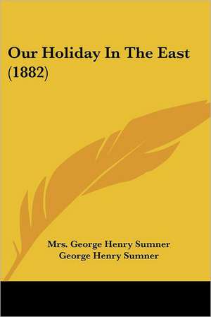 Our Holiday in the East (1882) de Mrs George Henry Sumner