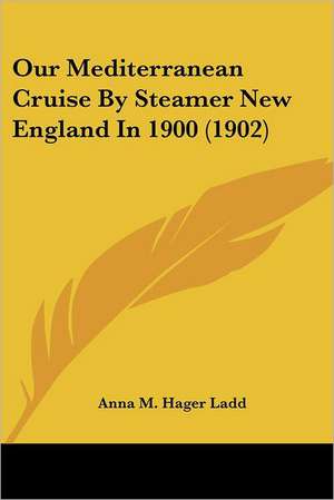 Our Mediterranean Cruise By Steamer New England In 1900 (1902) de Anna M. Hager Ladd