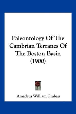 Paleontology Of The Cambrian Terranes Of The Boston Basin (1900) de Amadeus William Grabau