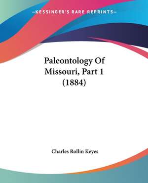 Paleontology Of Missouri, Part 1 (1884) de Charles Rollin Keyes