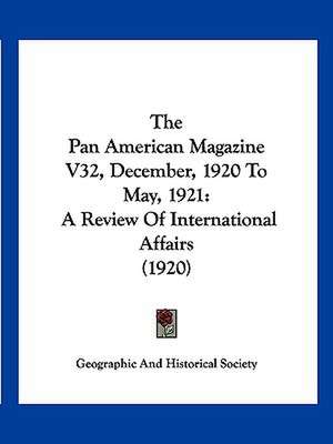 The Pan American Magazine V32, December, 1920 To May, 1921 de Geographic And Historical Society