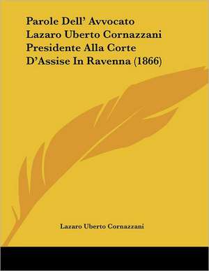 Parole Dell' Avvocato Lazaro Uberto Cornazzani Presidente Alla Corte D'Assise In Ravenna (1866) de Lazaro Uberto Cornazzani