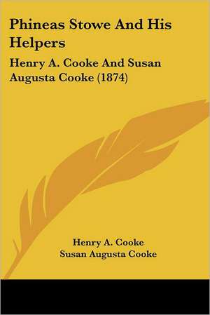 Phineas Stowe And His Helpers de Henry A. Cooke