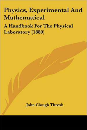 Physics, Experimental And Mathematical de John Clough Thresh