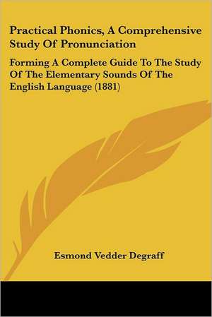 Practical Phonics, A Comprehensive Study Of Pronunciation de Esmond Vedder Degraff