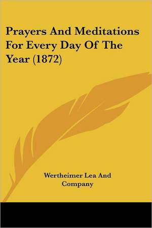 Prayers And Meditations For Every Day Of The Year (1872) de Wertheimer Lea And Company