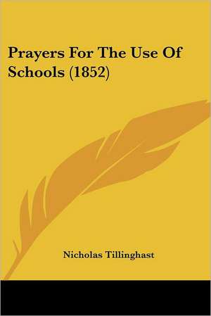 Prayers For The Use Of Schools (1852) de Nicholas Tillinghast