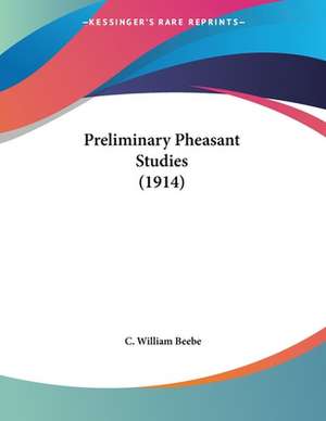 Preliminary Pheasant Studies (1914) de C. William Beebe