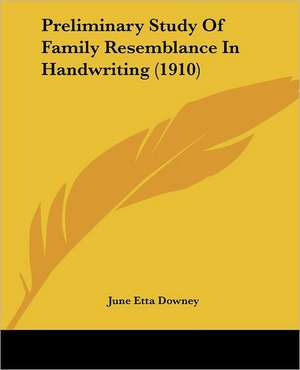 Preliminary Study Of Family Resemblance In Handwriting (1910) de June Etta Downey