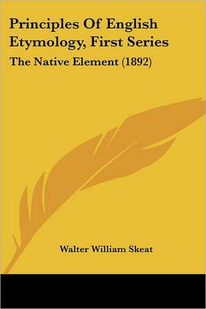 Principles Of English Etymology, First Series de Walter William Skeat