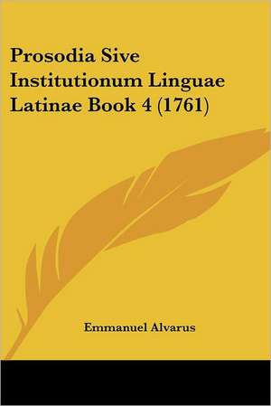 Prosodia Sive Institutionum Linguae Latinae Book 4 (1761) de Emmanuel Alvarus