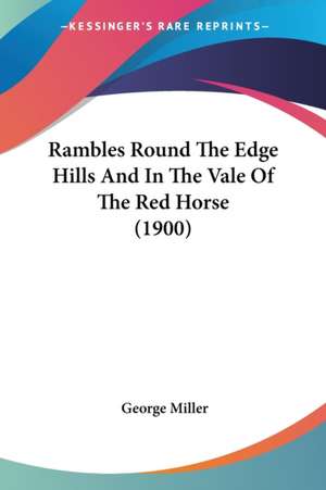 Rambles Round The Edge Hills And In The Vale Of The Red Horse (1900) de George Miller