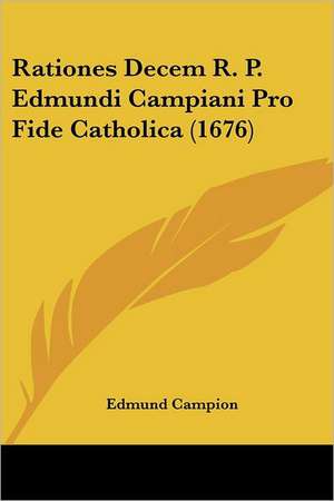 Rationes Decem R. P. Edmundi Campiani Pro Fide Catholica (1676) de Edmund Campion