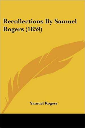 Recollections By Samuel Rogers (1859) de Samuel Rogers