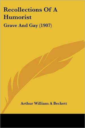 Recollections Of A Humorist de Arthur William A Beckett