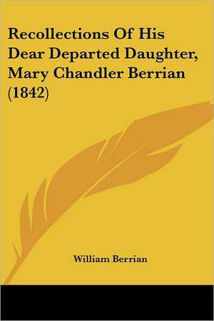 Recollections Of His Dear Departed Daughter, Mary Chandler Berrian (1842) de William Berrian