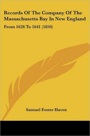 Records Of The Company Of The Massachusetts Bay In New England de Samuel Foster Haven