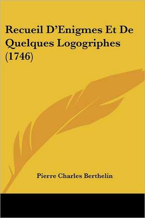 Recueil D'Enigmes Et De Quelques Logogriphes (1746) de Pierre Charles Berthelin