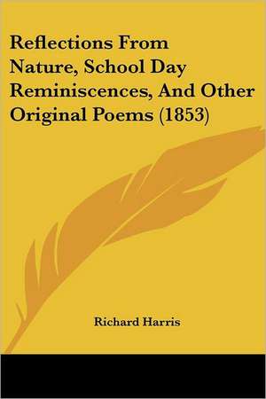 Reflections From Nature, School Day Reminiscences, And Other Original Poems (1853) de Richard Harris