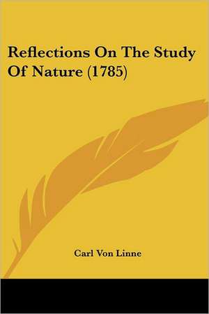 Reflections On The Study Of Nature (1785) de Carl Von Linne