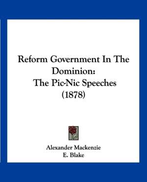 Reform Government In The Dominion de Alexander Mackenzie