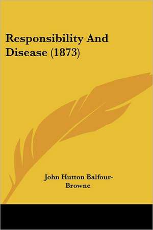 Responsibility And Disease (1873) de John Hutton Balfour-Browne