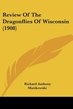 Review Of The Dragonflies Of Wisconsin (1908) de Richard Anthony Muttkowski