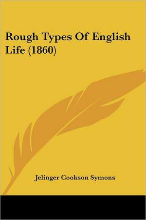 Rough Types Of English Life (1860) de Jelinger Cookson Symons