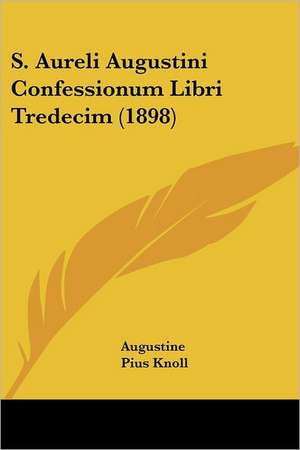 S. Aureli Augustini Confessionum Libri Tredecim (1898) de Augustine