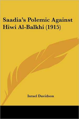 Saadia's Polemic Against Hiwi Al-Balkhi (1915) de Israel Davidson