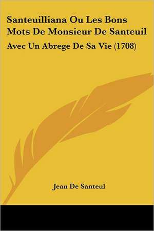 Santeuilliana Ou Les Bons Mots De Monsieur De Santeuil de Jean De Santeul