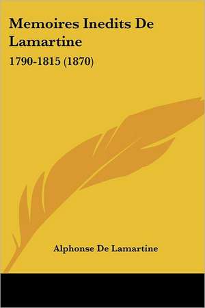 Memoires Inedits De Lamartine de Alphonse De Lamartine