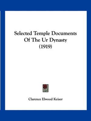 Selected Temple Documents Of The Ur Dynasty (1919) de Clarence Elwood Keiser