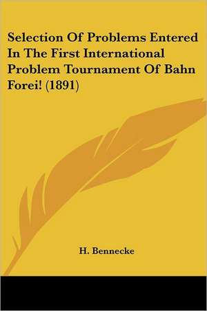 Selection Of Problems Entered In The First International Problem Tournament Of Bahn Forei! (1891) de H. Bennecke