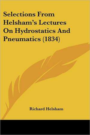 Selections From Helsham's Lectures On Hydrostatics And Pneumatics (1834) de Richard Helsham