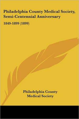 Philadelphia County Medical Society, Semi-Centennial Anniversary de Philadelphia County Medical Society