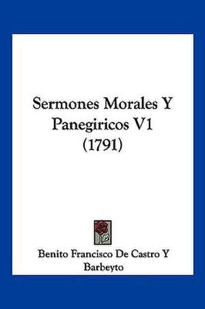 Sermones Morales Y Panegiricos V1 (1791) de Benito Francisco de Castro Y Barbeyto