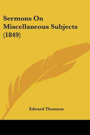 Sermons On Miscellaneous Subjects (1849) de Edward Thomson