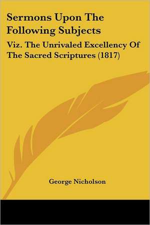 Sermons Upon The Following Subjects de George Nicholson