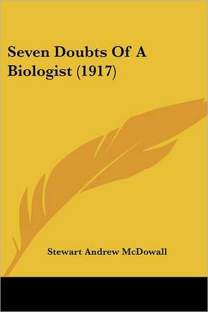 Seven Doubts Of A Biologist (1917) de Stewart Andrew Mcdowall