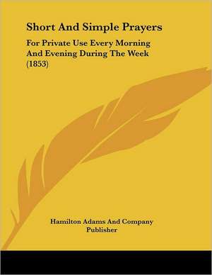 Short And Simple Prayers de Hamilton Adams And Company Publisher