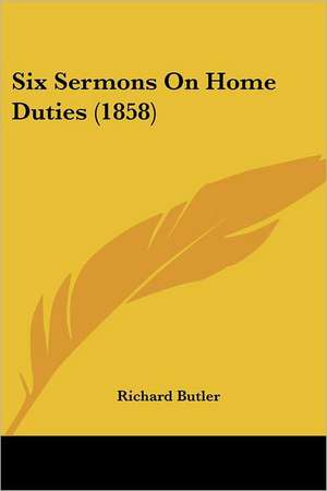 Six Sermons On Home Duties (1858) de Richard Butler