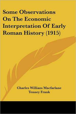 Some Observations On The Economic Interpretation Of Early Roman History (1915) de Charles William Macfarlane