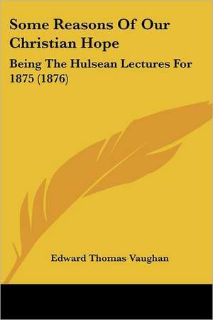 Some Reasons Of Our Christian Hope de Edward Thomas Vaughan